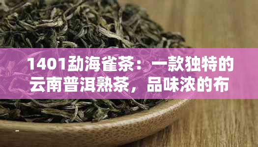 1401勐海雀茶：一款独特的云南普洱熟茶，品味浓的布朗山风情