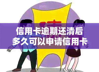 信用卡逾期还清后多久可以申请信用卡吗-把信用卡逾期还上多久会消除