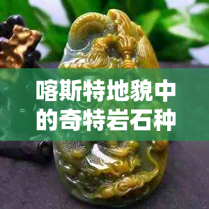 喀斯特地貌中的奇特岩石种类及其特征