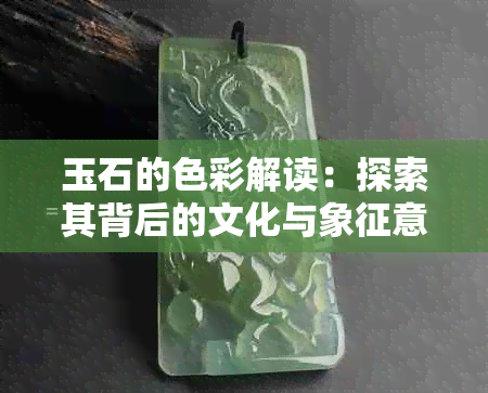 玉石的色彩解读：探索其背后的文化与象征意义