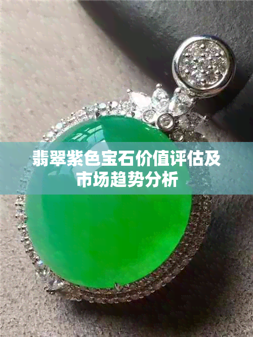 翡翠紫色宝石价值评估及市场趋势分析