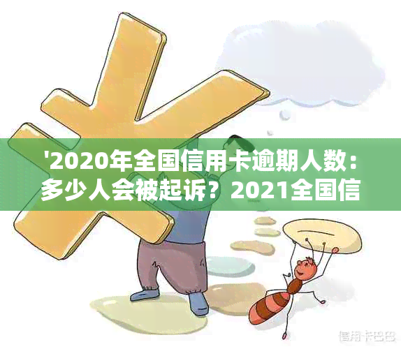 '2020年全国信用卡逾期人数：多少人会被起诉？2021全国信用卡逾期金额概览'