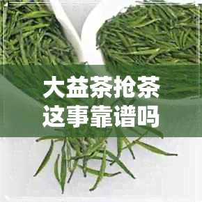 大益茶抢茶这事靠谱吗