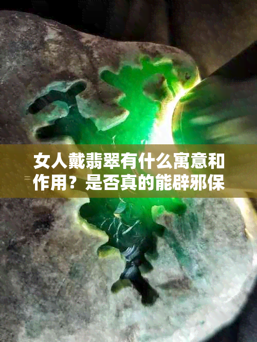 女人戴翡翠有什么寓意和作用？是否真的能辟邪保平安？