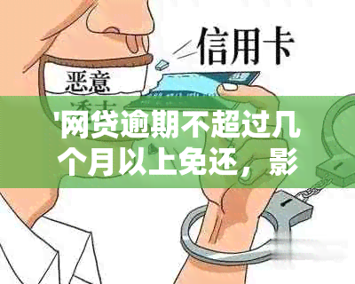 '网贷逾期不超过几个月以上免还，影响贷款'