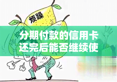 分期付款的信用卡还完后能否继续使用？安全吗？如何处理？