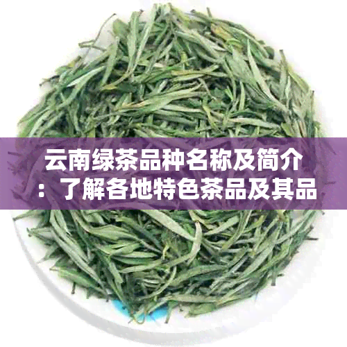 云南绿茶品种名称及简介：了解各地特色茶品及其品质