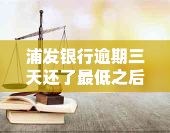 浦发银行逾期三天还了更低之后要求还全额