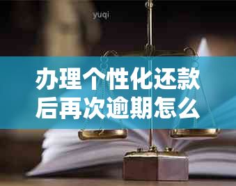 办理个性化还款后再次逾期怎么办：影响、一天的事吗？