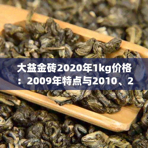 大益金砖2020年1kg价格：2009年特点与2010、2016年的异同