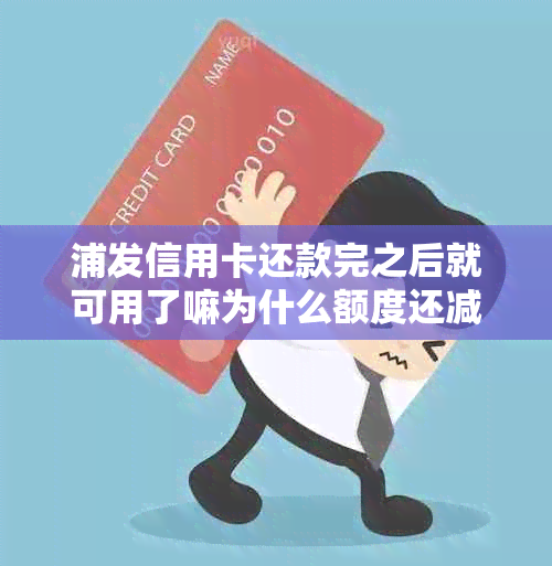 浦发信用卡还款完之后就可用了嘛为什么额度还减？