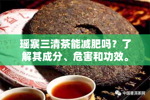 瑶寨三清茶能减肥吗？了解其成分、危害和功效。