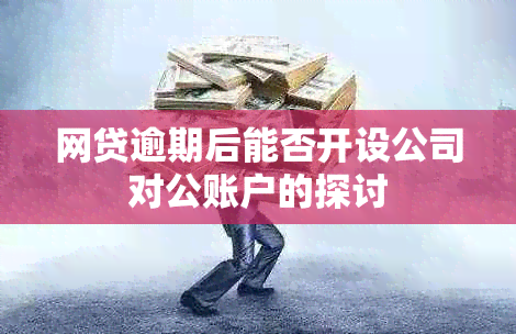 网贷逾期后能否开设公司对公账户的探讨