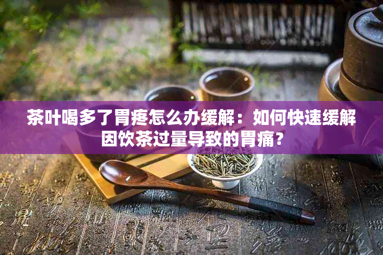 茶叶喝多了胃疼怎么办缓解：如何快速缓解因饮茶过量导致的胃痛？