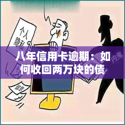 八年信用卡逾期：如何收回两万块的债务并避免进一步的信用损害？