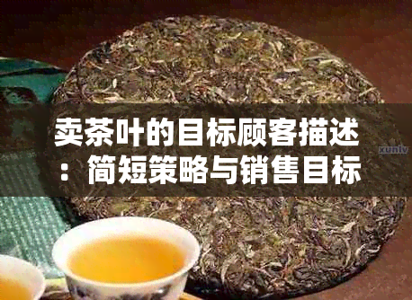 卖茶叶的目标顾客描述：简短策略与销售目标