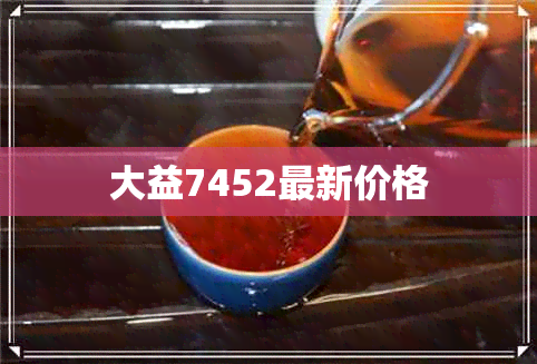 大益7452最新价格