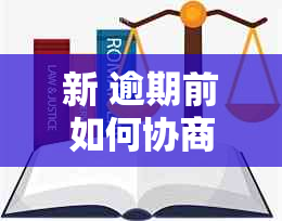 新 逾期前如何协商还款以降低利息并还清本金？