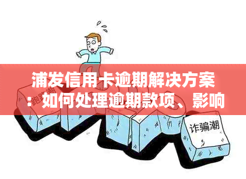 浦发信用卡逾期解决方案：如何处理逾期款项、影响信用评分及挽救信用？