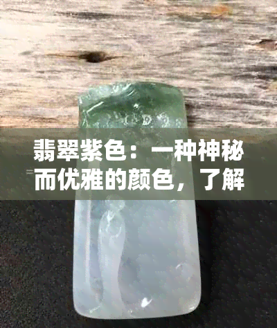 翡翠紫色：一种神秘而优雅的颜色，了解其含义与象征意义