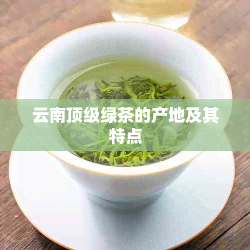 云南顶级绿茶的产地及其特点