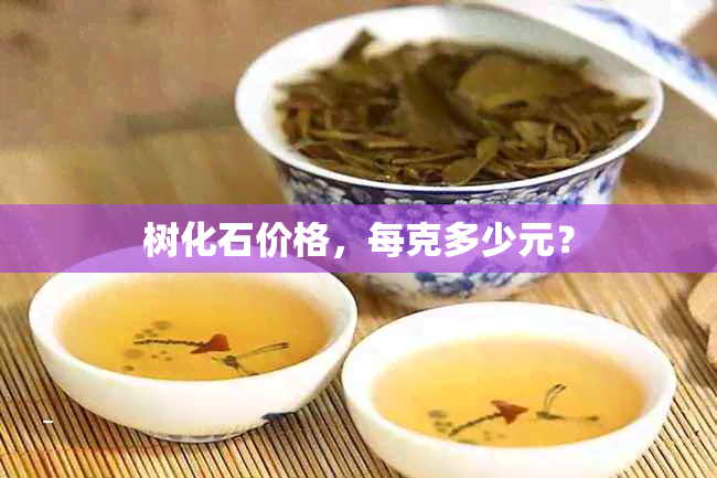 树化石价格，每克多少元？