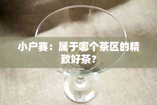 小户赛：属于哪个茶区的精致好茶？