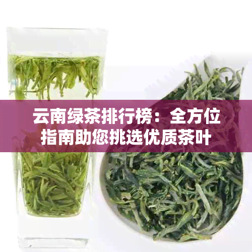 云南绿茶排行榜：全方位指南助您挑选优质茶叶