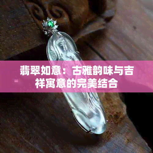 翡翠如意：古雅韵味与吉祥寓意的完美结合