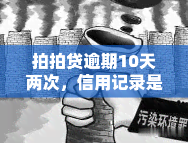 拍拍贷逾期10天两次，信用记录是否影响可借款额度？如何解决？