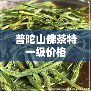 普陀山佛茶特一级价格