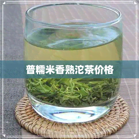 普糯米香熟沱茶价格