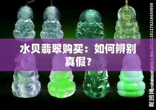 水贝翡翠购买：如何辨别真假？