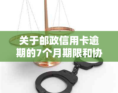 关于邮政信用卡逾期的7个月期限和协商分期详细解答，全面解决您的相关疑问