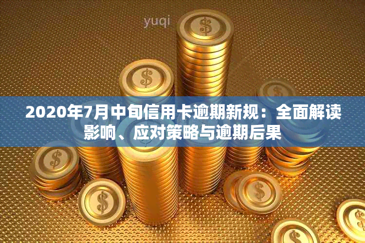 2020年7月中旬信用卡逾期新规：全面解读影响、应对策略与逾期后果