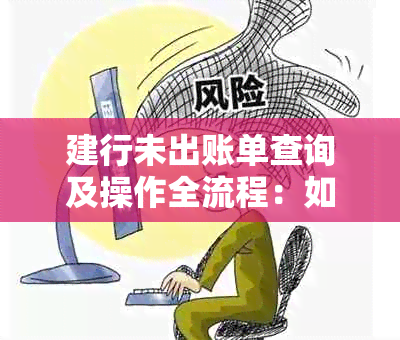 建行未出账单查询及操作全流程：如何查看、删除和提前还款？