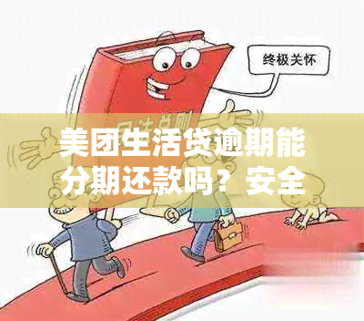 美团生活贷逾期能分期还款吗？安全吗？不还会有什么影响？结清后能再借吗？