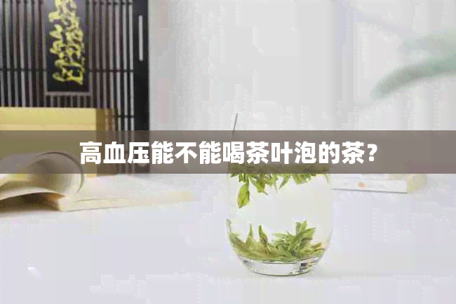 高血压能不能喝茶叶泡的茶？