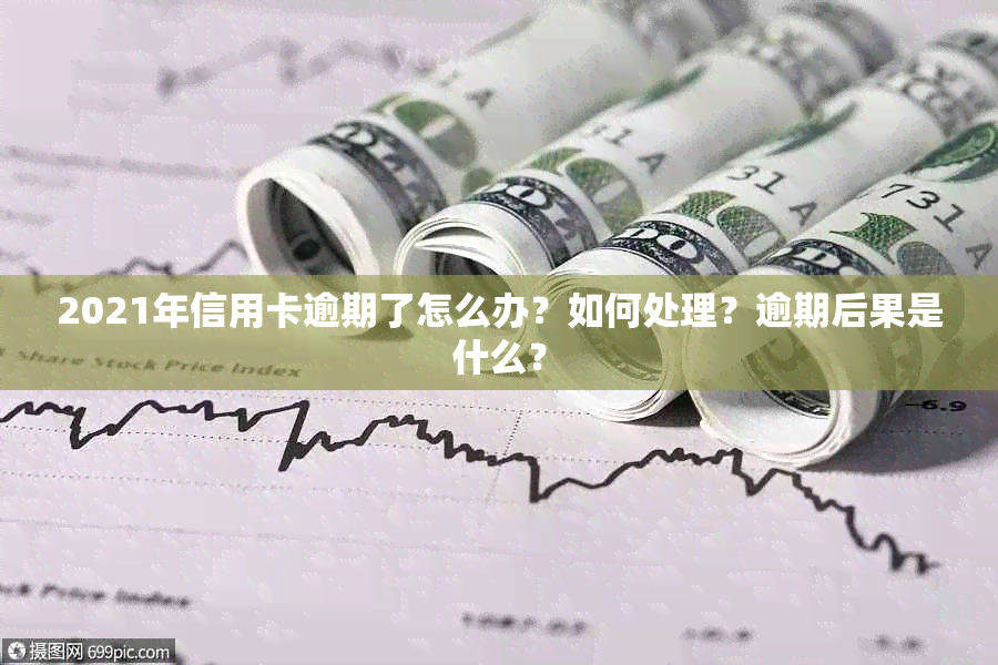 2021年信用卡逾期了怎么办？如何处理？逾期后果是什么？