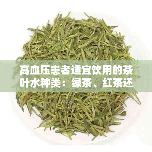 高血压患者适宜饮用的茶叶水种类：绿茶、红茶还是乌龙茶？