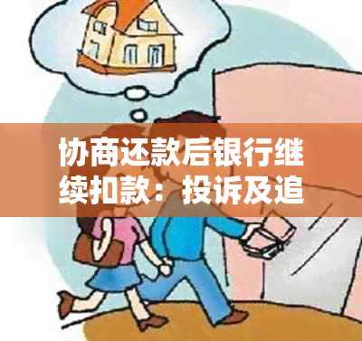 协商还款后银行继续扣款：投诉及追回方法