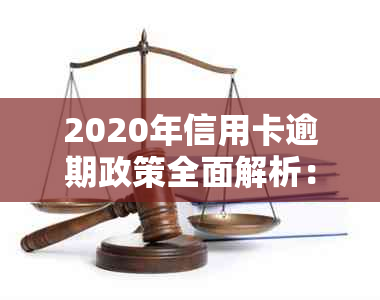 2020年信用卡逾期政策全面解析：如何避免逾期、处理方式及影响？