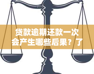 贷款逾期还款一次会产生哪些后果？了解详细影响，避免信用受损！