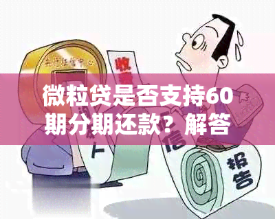 微粒贷是否支持60期分期还款？解答用户疑问并提供详细信息