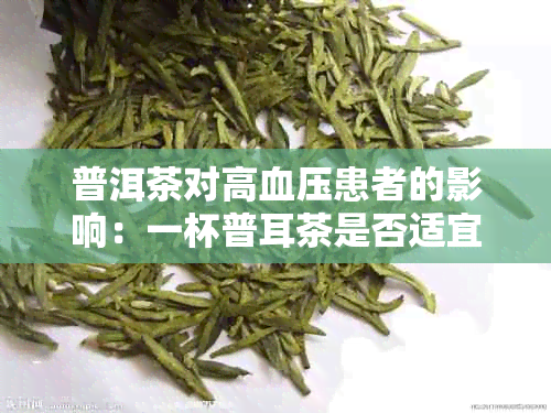 普洱茶对高血压患者的影响：一杯普耳茶是否适宜高血压患者饮用？