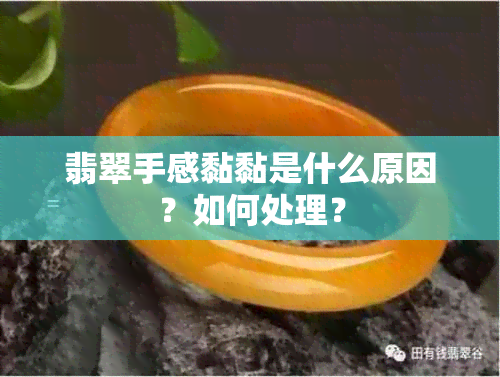 翡翠手感黏黏是什么原因？如何处理？