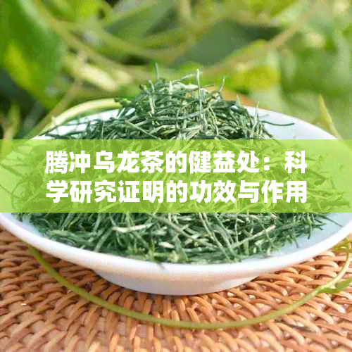 腾冲乌龙茶的健益处：科学研究证明的功效与作用