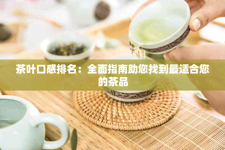 茶叶口感排名：全面指南助您找到最适合您的茶品