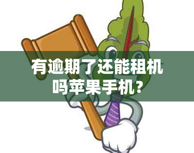 有逾期了还能租机吗苹果手机？