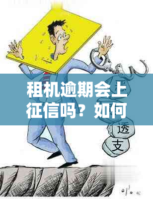 租机逾期会上吗？如何处理租机逾期问题以避免受损？